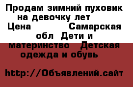Продам зимний пуховик на девочку лет 6-7 › Цена ­ 1 000 - Самарская обл. Дети и материнство » Детская одежда и обувь   